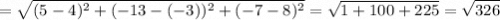 \displaystyle =\sqrt{(5 - 4)^2 + (-13 - (-3))^2 + (-7 - 8)^2 } =\sqrt{1 + 100 + 225} =\sqrt{326}