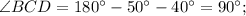 \angle BCD=180^{\circ}-50^{\circ}-40^{\circ}=90^{\circ};