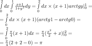 \int\limits^{ 2} _ {0}dx \int\limits^{ 1 } _ {0} \frac{x + 1}{1 + {y}^{2} } dy = \int\limits^{ 2 } _ {0}dx \times ( x + 1)arctgy | ^{1} _ {0} = \\ = \int\limits^{ 2 } _ {0} dx \times (x + 1)(arctg1 - arctg0) = \\ = \int\limits^{ 2 } _ {0} \frac{\pi}{4} (x + 1)dx = \frac{\pi}{4} ( \frac{ {x}^{2} }{2} + x)| ^{2} _ {0} = \\ = \frac{\pi}{4} (2 + 2 - 0) = \pi