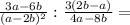 \frac{3a-6b}{(a-2b)^{2}} : \frac{3(2b-a)}{4a-8b} =