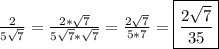 \frac{2}{5\sqrt{7}}=\frac{2*\sqrt{7}}{5\sqrt{7}*\sqrt{7}}=\frac{2\sqrt{7}}{5*7}=\boxed{\frac{2\sqrt{7}}{35}}