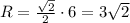 R=\frac{\sqrt{2}}{2}\cdot 6=3\sqrt{2}