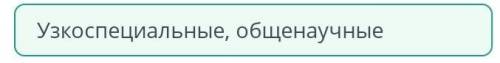 Укажите виды терминов:Узкоспециальные, общенаучные Общеупотребительные, просторечные Эмоционально ок