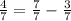 \frac{4}{7}=\frac{7}{7} -\frac{3}{7}