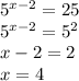 5^{x-2}=25\\5^{x-2}=5^{2}\\x-2=2\\x=4