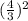 (\frac{4}{3} )^{2}