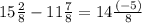 15 \frac{2}{8} - 11 \frac{7}{8} = 14 \frac{( - 5)}{8}