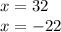 x = 32 \\ x = - 22