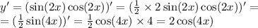 y' = ( \sin(2x) \cos(2x) )' = (\frac{1}{2} \times 2 \sin(2x) \cos(2x))' = \\ = ( \frac{1}{2} \sin(4x))' = \frac{1}{2} \cos(4x) \times 4 = 2 \cos(4x)