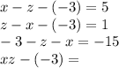 x - z - ( - 3) = 5 \\ z - x - ( - 3) = 1 \\ - 3 - z - x = - 15 \\ xz - ( - 3) =