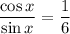 \dfrac{\cos x}{\sin x} =\dfrac{1}{6}