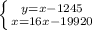 \left \{ {{y=x-1245} \atop {x=16x-19920}} \right.