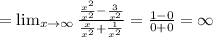 = \lim_{x \to \infty} \frac{\frac{x^2}{x^{2} } -\frac{3}{x^{2} } }{\frac{x}{x^{2} } +\frac{1}{x^{2} } }=\frac{1-0}{0+0}=\infty