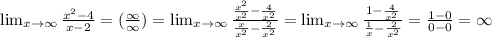 \lim_{x \to \infty} \frac{x^2-4}{x-2}= (\frac{\infty}{\infty} )= \lim_{x \to \infty} \frac{\frac{x^{2} }{x^{2} }-\frac{4}{x^{2} } }{\frac{x}{x^{2} } -\frac{2}{x^{2} } }= \lim_{x \to \infty} \frac{1-\frac{4}{x^{2} } }{\frac{1}{x} -\frac{2}{x^{2} } }=\frac{1-0}{0-0}=\infty