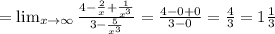 = \lim_{x \to \infty} \frac{4 -\frac{2 }{x} +\frac{1}{x^3} }{3 -\frac{5}{x^3} }=\frac{4-0+0}{3-0}=\frac{4}{3}=1\frac{1}{3}