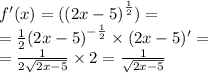 f'(x) = ( {(2x - 5)}^{ \frac{1}{2} } ) = \\ = \frac{1}{2} {(2x - 5)}^{ - \frac{1}{2} } \times (2x - 5) '= \\ = \frac{1}{2 \sqrt{2x - 5} } \times 2 = \frac{1}{ \sqrt{2x - 5} }