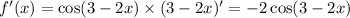 f'(x) = \cos(3 - 2x) \times (3 - 2x) '= - 2 \cos(3 - 2x) \\