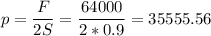 p = \dfrac{F}{2S} = \dfrac{64000}{2*0.9} = 35555.56