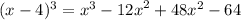 (x - 4) {}^{3} = {x}^{3} - {12x}^{2} + 48 {x}^{2} - 64