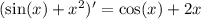 ( \sin(x) + {x}^{2} )' = \cos(x) + 2x