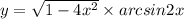 y = \sqrt{1 - 4 {x}^{2} } \times arcsin2x