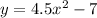 y = 4.5 {x}^{2} - 7