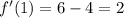 f'(1) = 6 - 4 = 2