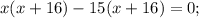 x(x+16)-15(x+16)=0;