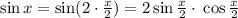 \sin x = \sin (2 \cdot \tfrac{x}{2} ) = 2 \sin\tfrac{x}{2} \cdot \: \cos\tfrac{x}{2}