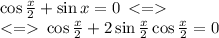 \cos \tfrac{x}{2} + \sin x = 0 \: < = \\ < = \: \cos \tfrac{x}{2} + 2\sin \tfrac{x}{2} \cos \tfrac{x}{2} = 0