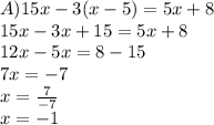 A)15x-3(x-5)=5x+8\\15x-3x+15=5x+8\\12x-5x=8-15\\7x=-7\\x=\frac{7}{-7} \\x=-1