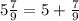 5\frac{7}{9} = 5 + \frac{7}{9}