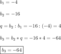 b_{1}=-4\\\\b_{2}=-16\\\\q=b_{2}:b_{1}=-16:(-4)=4\\\\b_{3}=b_{2}*q=-16*4=-64\\\\\boxed{b_{3}=-64}