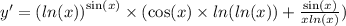 y' = {( ln(x)) }^{ \sin(x) } \times ( \cos(x) \times ln( ln(x) ) + \frac{ \sin(x) }{x ln(x) } ) \\