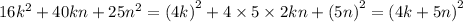 16 {k}^{2} + 40kn + 25 {n}^{2} = {(4k)}^{2} + 4 \times 5 \times 2kn + {(5n)}^{2} = {(4k + 5n)}^{2}