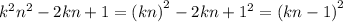 {k}^{2} {n}^{2} - 2kn + 1 = {(kn)}^{2} - 2kn + {1}^{2} = {(kn - 1)}^{2}