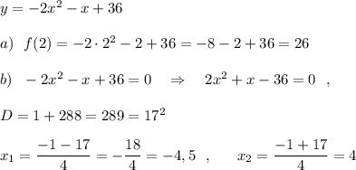 y=-2x^2-x+36\\\\a)\ \ f(2)=-2\cdot 2^2-2+36=-8-2+36=26\\\\b)\ \ -2x^2-x+36=0\ \ \ \Rightarrow \ \ \ 2x^2+x-36=0\ \ ,\\\\D=1+288=289=17^2\\\\x_1=\dfrac{-1-17}{4}=-\dfrac{18}{4}=-4,5\ \ ,\ \ \ \ \ x_2=\dfrac{-1+17}{4}=4