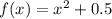 f(x) = {x}^{2} + 0.5