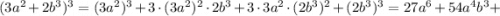 (3a^{2}+2b^{3})^{3}=(3a^{2})^{3}+3 \cdot (3a^{2})^{2} \cdot 2b^{3}+3 \cdot 3a^{2} \cdot (2b^{3})^{2}+(2b^{3})^{3}=27a^{6}+54a^{4}b^{3}+