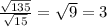 \frac{ \sqrt{135} }{ \sqrt{15} } = \sqrt{9} = 3