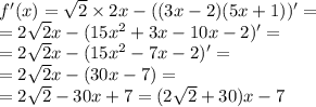 f'(x) = \sqrt{2} \times 2x - ((3x - 2)(5x + 1)) '= \\ = 2 \sqrt{2} x - (15 {x}^{2} + 3x - 10x - 2)' = \\ = 2 \sqrt{2} x - (15 {x}^{2} - 7x - 2)' = \\ = 2 \sqrt{2} x - (30x - 7) = \\ = 2 \sqrt{2} - 30x + 7 =(2 \sqrt{2} + 30)x - 7