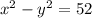 {x}^{2} - {y}^{2} = 52