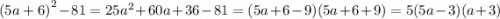 {(5a + 6)}^{2} - 81 = 25 {a}^{2} + 60a + 36 - 81 = (5a + 6 - 9)(5a + 6 + 9) = 5(5a - 3)(a + 3)