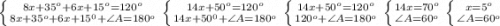 \left \{ {{ 8x+35^o+6x+15^o=120^o } \atop {8x+35^o+6x+15^0+ \angle A=180^o}} \right. \left \{ {{ 14x+50^o=120^o} \atop {14x+50^0+ \angle A=180^o}} \right. \left \{ {{ 14x+50^o=120^o} \atop {120^o + \angle A=180^o}} \right. \left \{ {{ 14x=70^o} \atop {\angle A=60^o}} \right. \left \{ {{ x=5^o} \atop {\angle A=60^o}} \right.