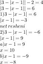 |3 - |x - 1| | - 2 = 4 \\ |3 - |x - 1| | = 6 \\ 1)3 - |x - 1| = 6 \\ |x - 1| = - 3 \\ net \: resheni \\ 2)3 - |x - 1| = - 6 \\ |x - 1| = 9 \\ a)x - 1 = 9 \\ x = 10 \\ b)x - 1 = - 9 \\ x = - 8