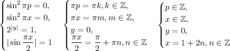 \begin{cases}\sin^2{\pi p}=0, \\ \sin^2{\pi x}=0, \\ 2^{|y|} = 1, \\ |\sin{\dfrac{\pi x}{2}}|=1 \end{cases} \begin{cases}\pi p=\pi k, k\in\mathbb{Z}, \\ \pi x=\pi m, m\in\mathbb{Z}, \\ y=0, \\ \dfrac{\pi x}{2}=\dfrac{\pi}{2}+\pi n, n\in\mathbb{Z} \end{cases} \begin{cases}p\in\mathbb{Z}, \\ x\in\mathbb{Z}, \\ y=0, \\ x= 1+2 n, n\in\mathbb{Z} \end{cases}