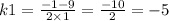 k1 = \frac{ - 1 - 9}{2 \times 1} = \frac{ - 10}{2} = - 5 \\