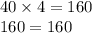 40 \times 4 = 160 \\ 160 = 160