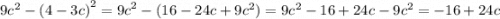 9 {c}^{2} - {(4 - 3c) }^{2} = {9c}^{2} - (16 - 24c + 9 {c}^{2} ) = 9 {c}^{2} - 16 + 24c - 9 {c}^{2} = - 16 + 24c