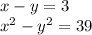 x - y = 3 \\ {x}^{2} - {y}^{2} = 39